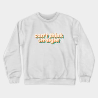 Can't Think Straight Crewneck Sweatshirt